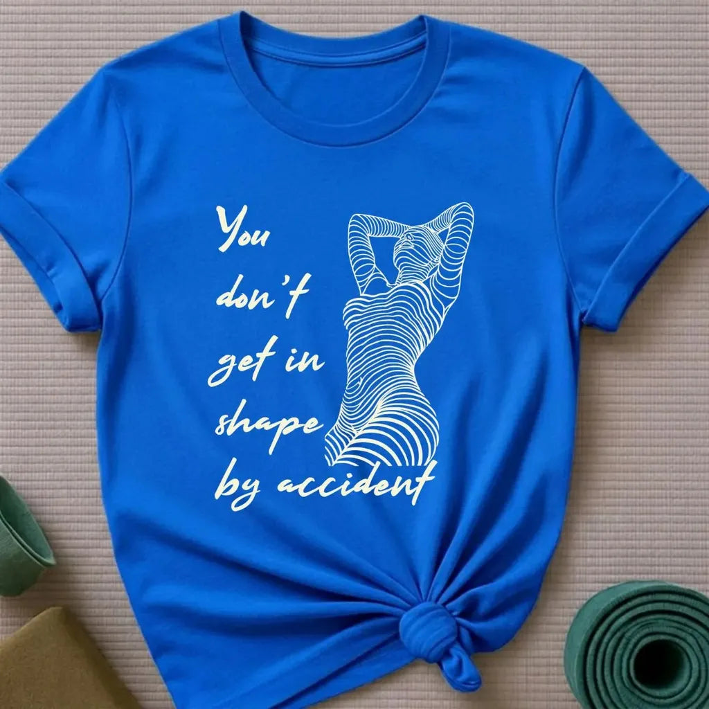 You Don't Get in Shape by Accident T-Shirt