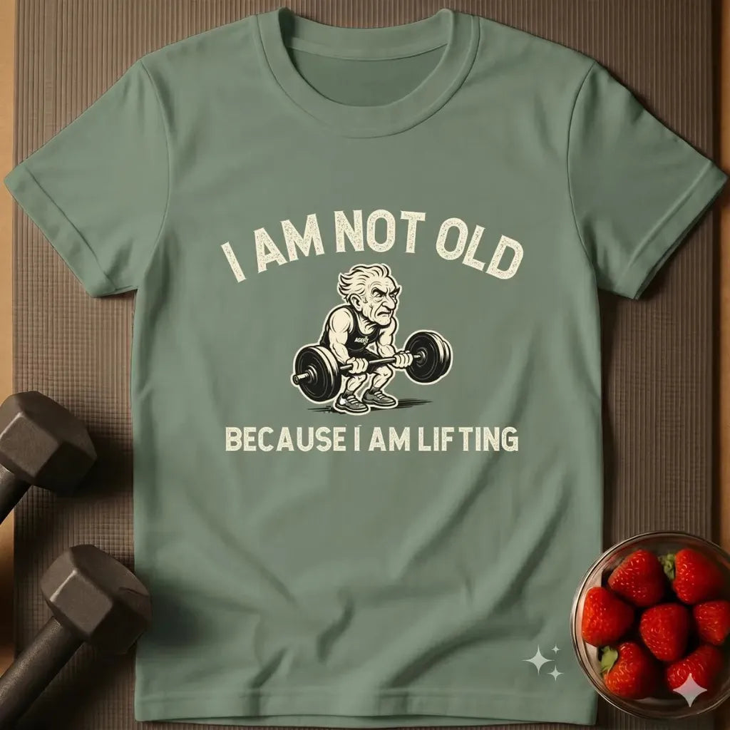 I Am Not Old Because I Am Lifting T-Shirt