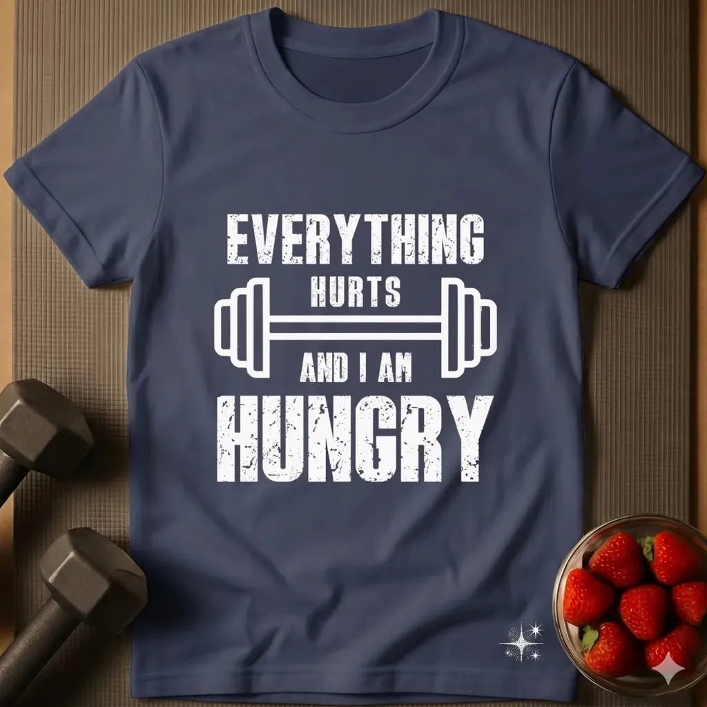 Everything Hurts and I am Hungry T-Shirt