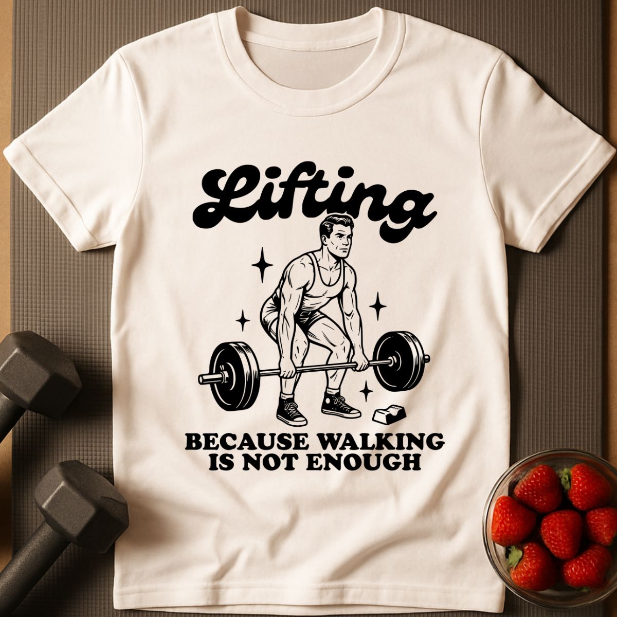 Lifting Because Walking is not Enough T-Shirt