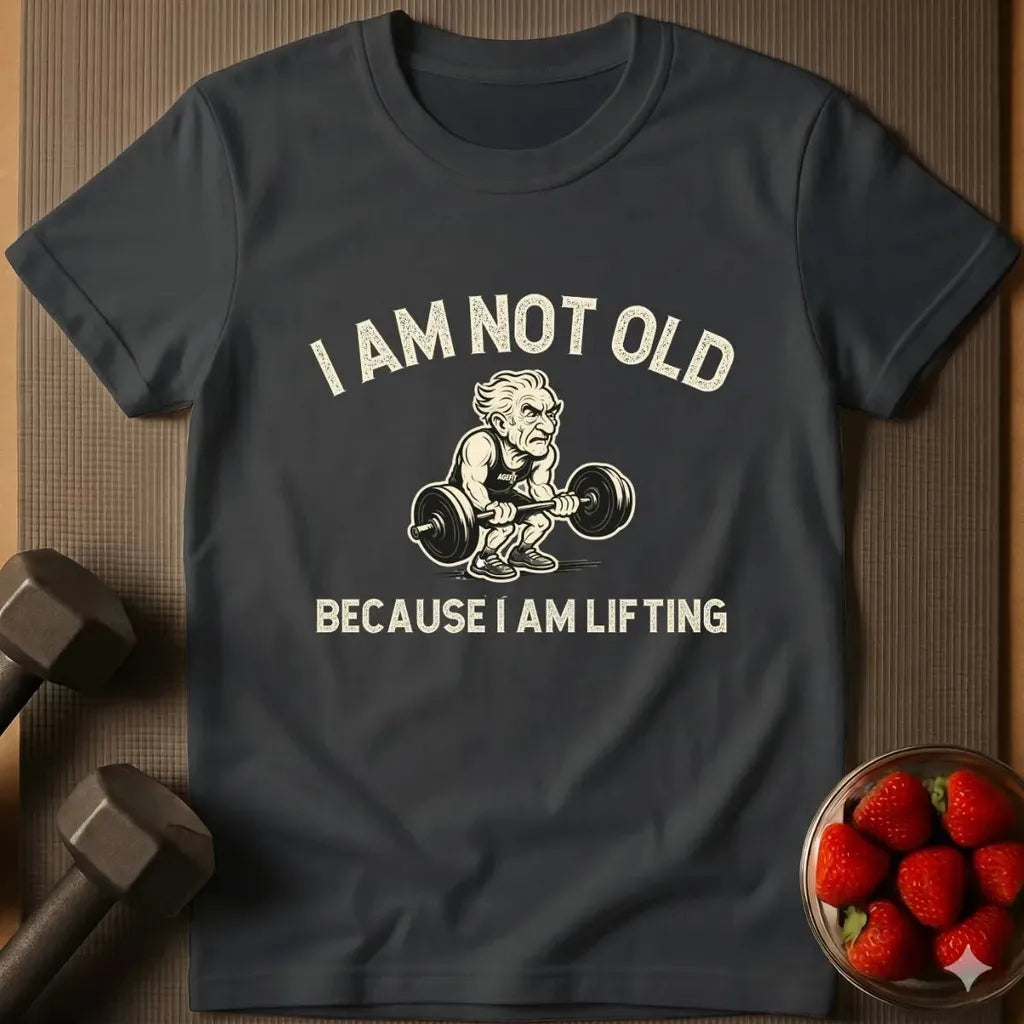 I Am Not Old Because I Am Lifting T-Shirt
