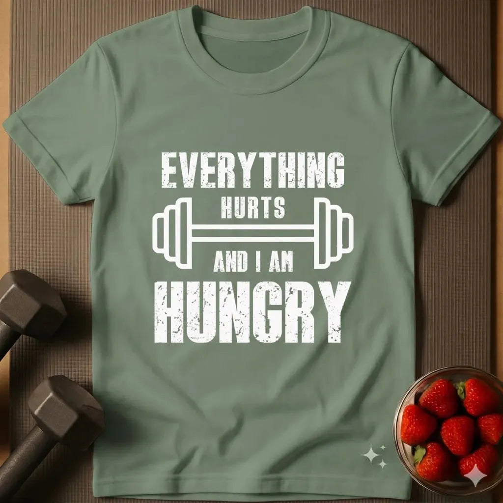 Everything Hurts and I am Hungry T-Shirt