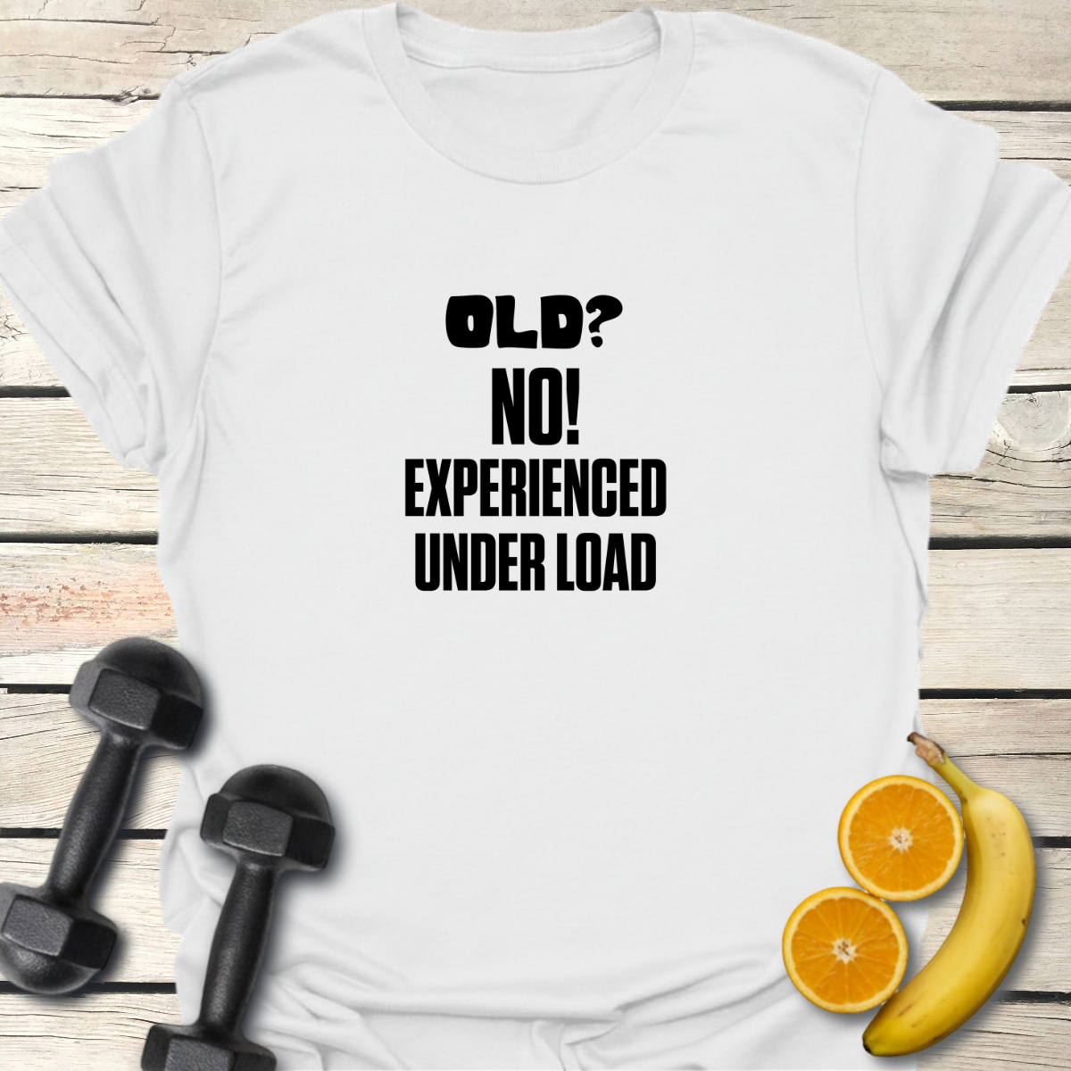 Old? No Experienced Under Load - T-Shirt