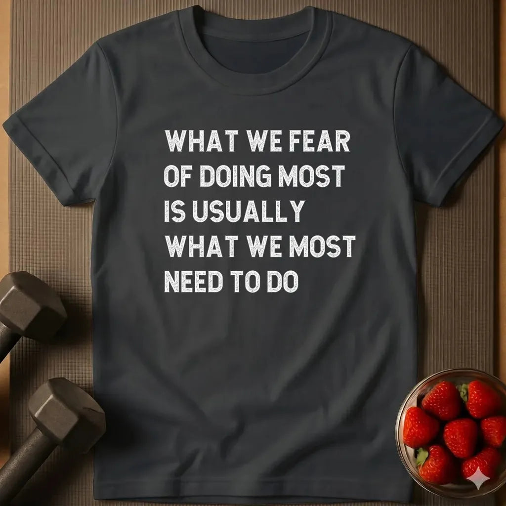 What We Fear of Doing Most T-Shirt