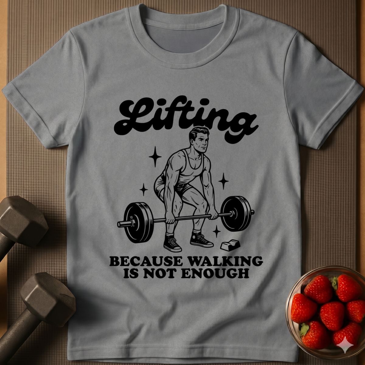 Lifting Because Walking is not Enough T-Shirt