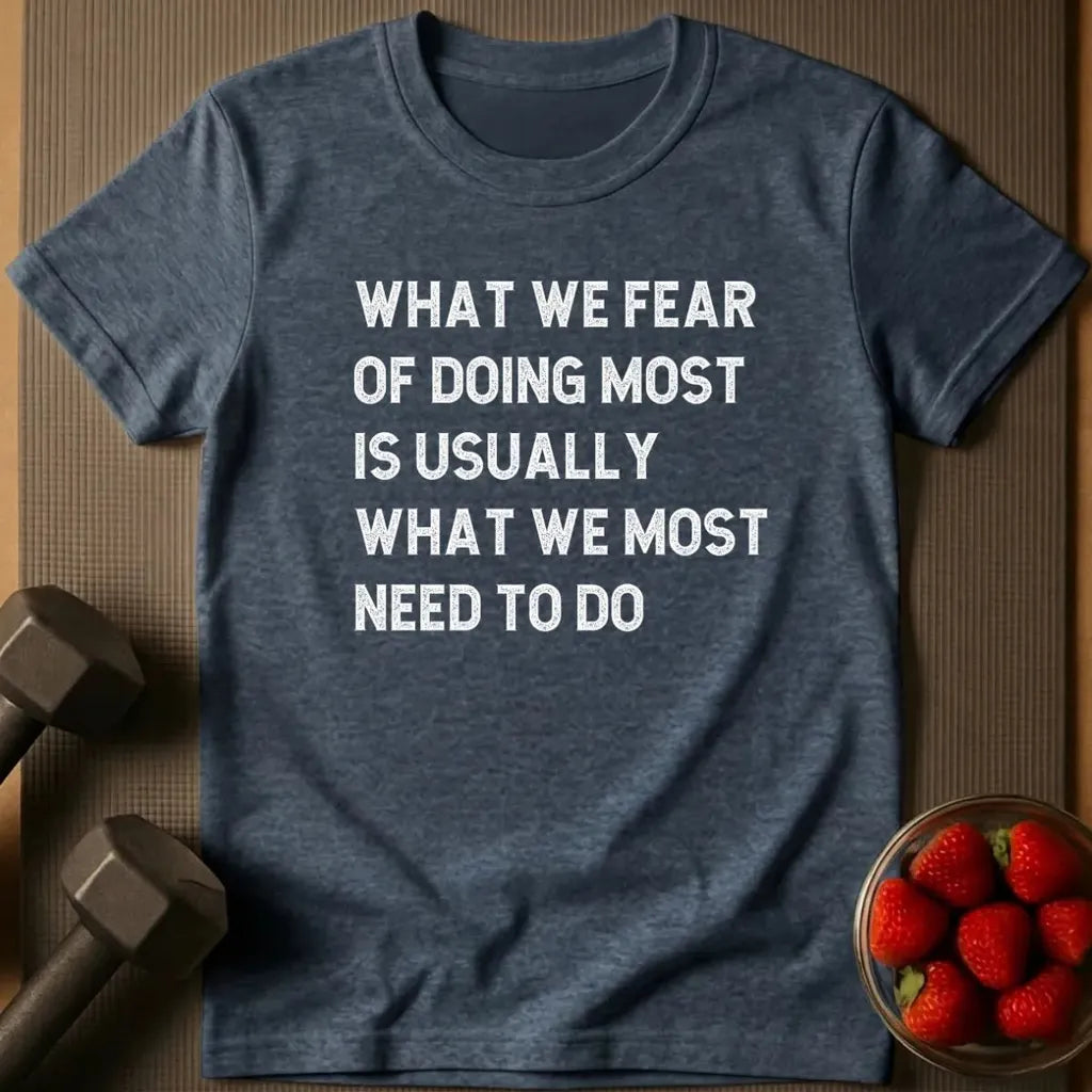 What We Fear of Doing Most T-Shirt