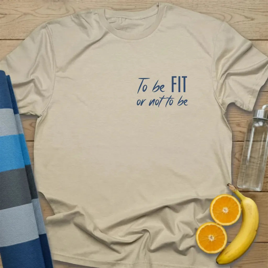To Be Fit Or Not To Be T-Shirt