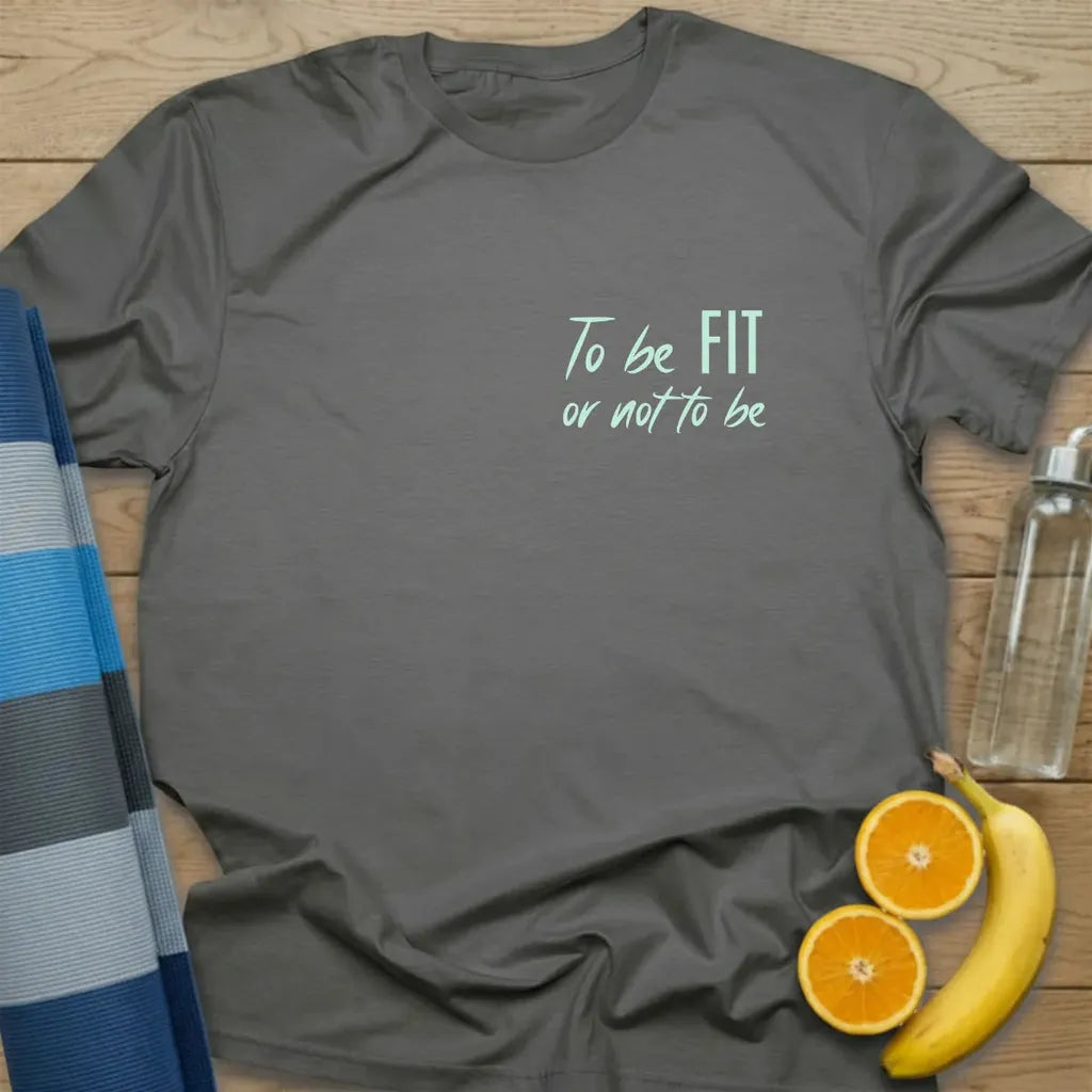 To Be Fit Or Not To Be T-Shirt