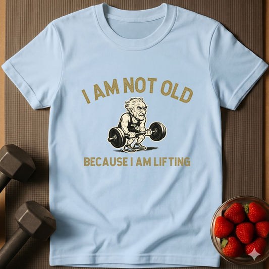 I Am Not Old Because I Am Lifting T-Shirt