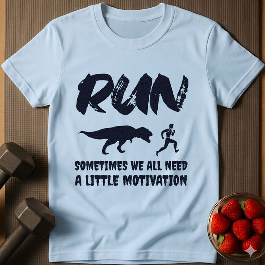 Run - Sometimes We All Need A Little Motivation T-Shirt