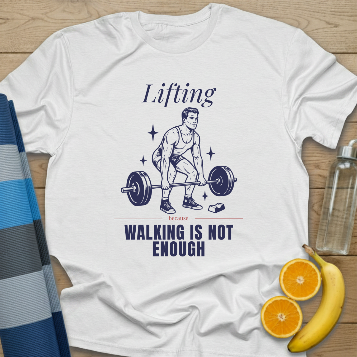 Lifting Because Walking is not Enough T-Shirt
