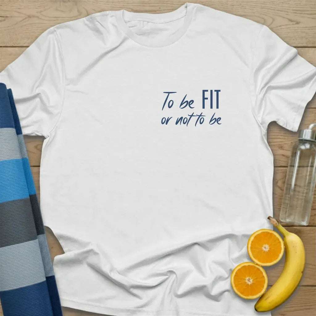 To Be Fit Or Not To Be T-Shirt