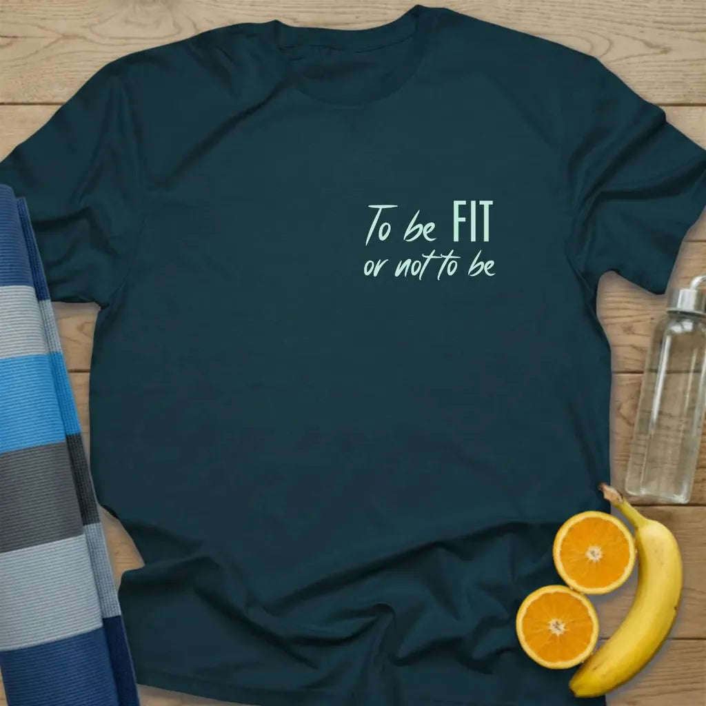 To Be Fit Or Not To Be T-Shirt
