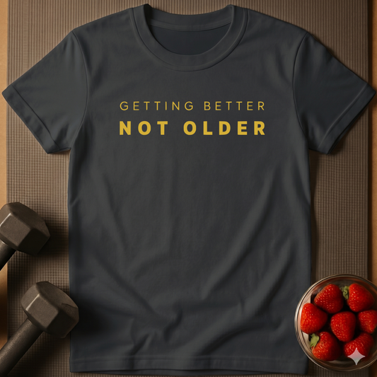 Getting Better Not Older T-Shirt