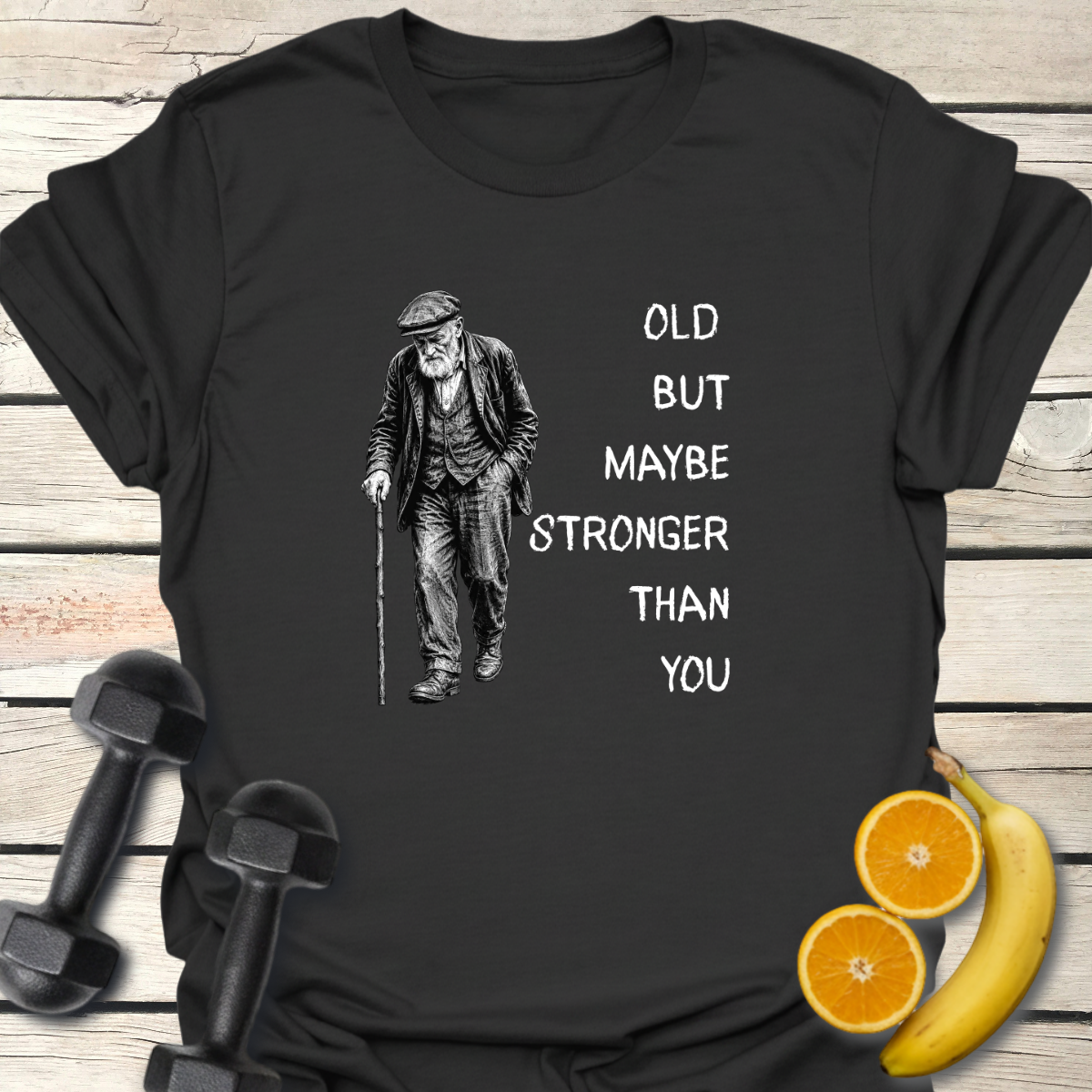 Old But Maybe Stronger Than You - T-Shirt