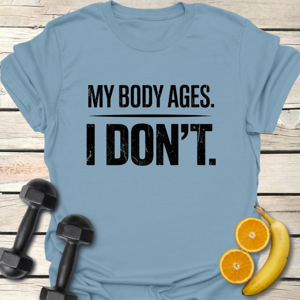 My Body Ages I Don't T-Shirt