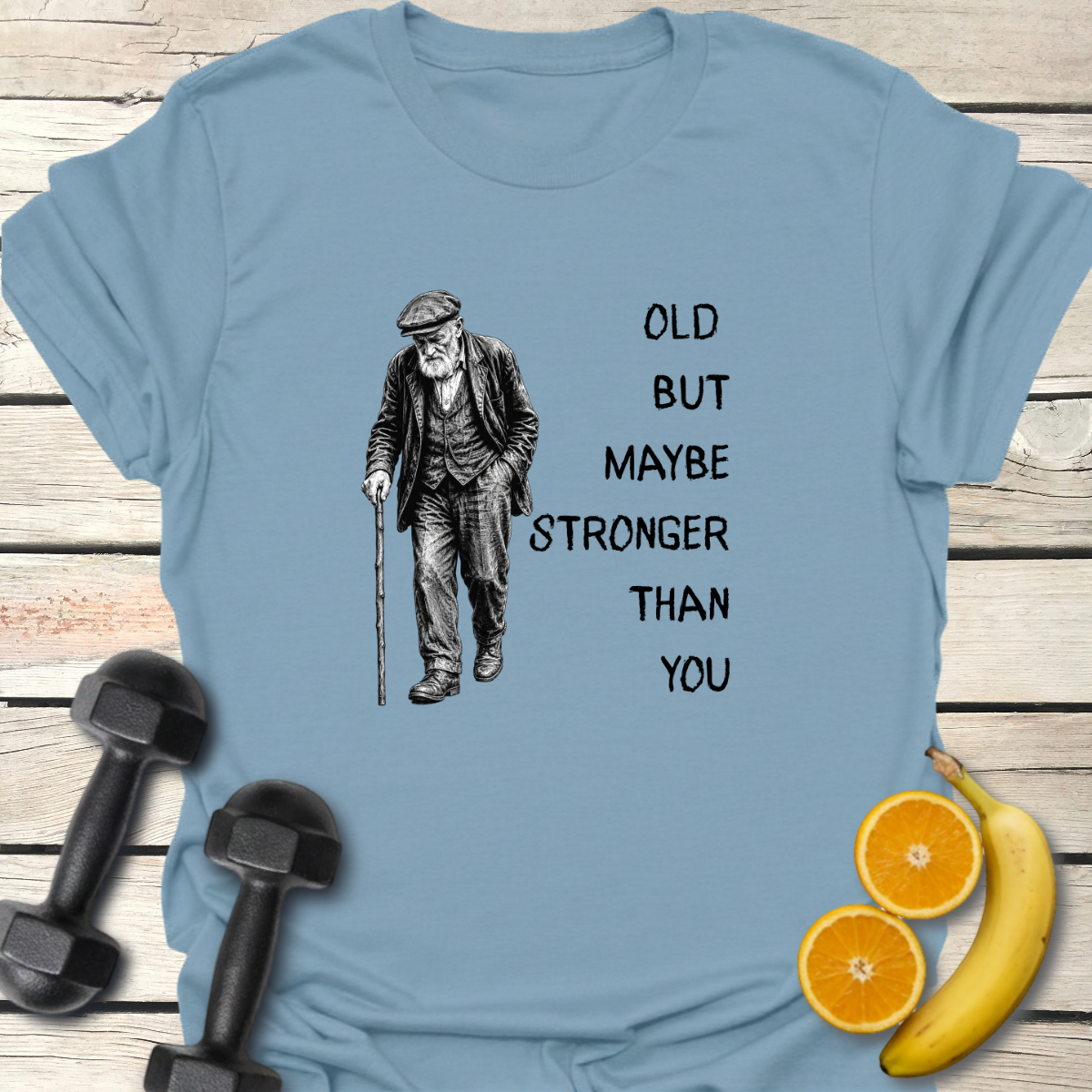 Old But Maybe Stronger Than You - T-Shirt